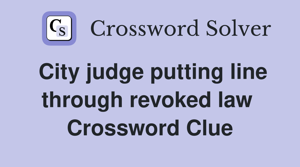 City judge putting line through revoked law  Crossword Clue