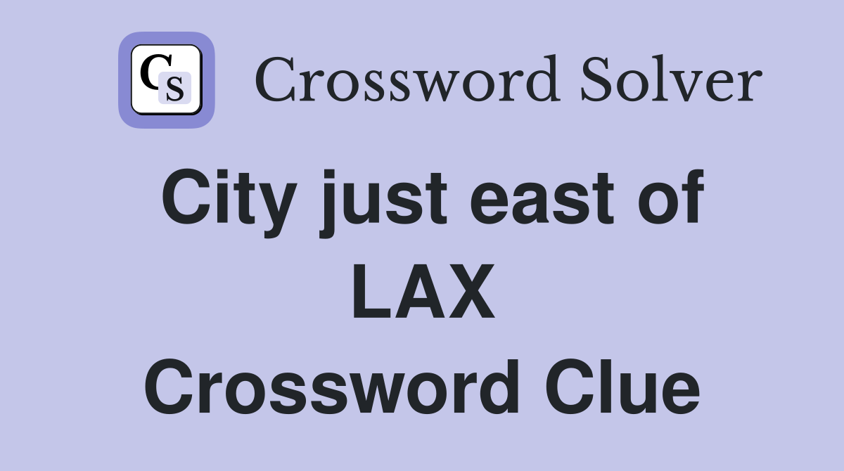 City just east of LAX Crossword Clue