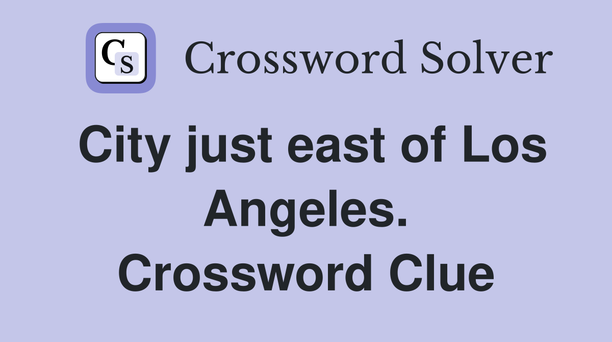 City just east of Los Angeles. Crossword Clue