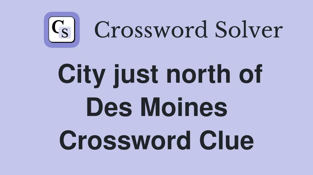 City just north of Des Moines Crossword Clue