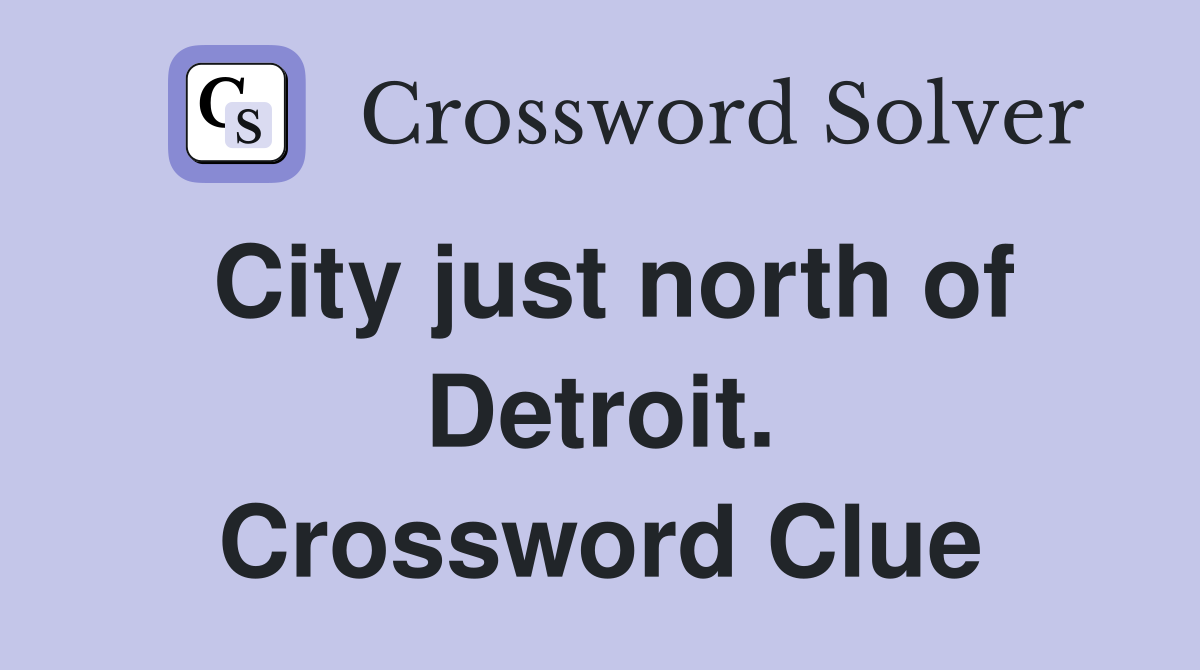 City just north of Detroit. Crossword Clue
