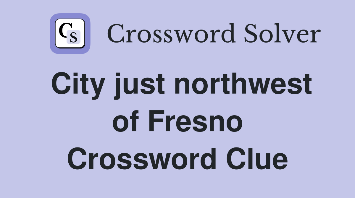 City just northwest of Fresno Crossword Clue