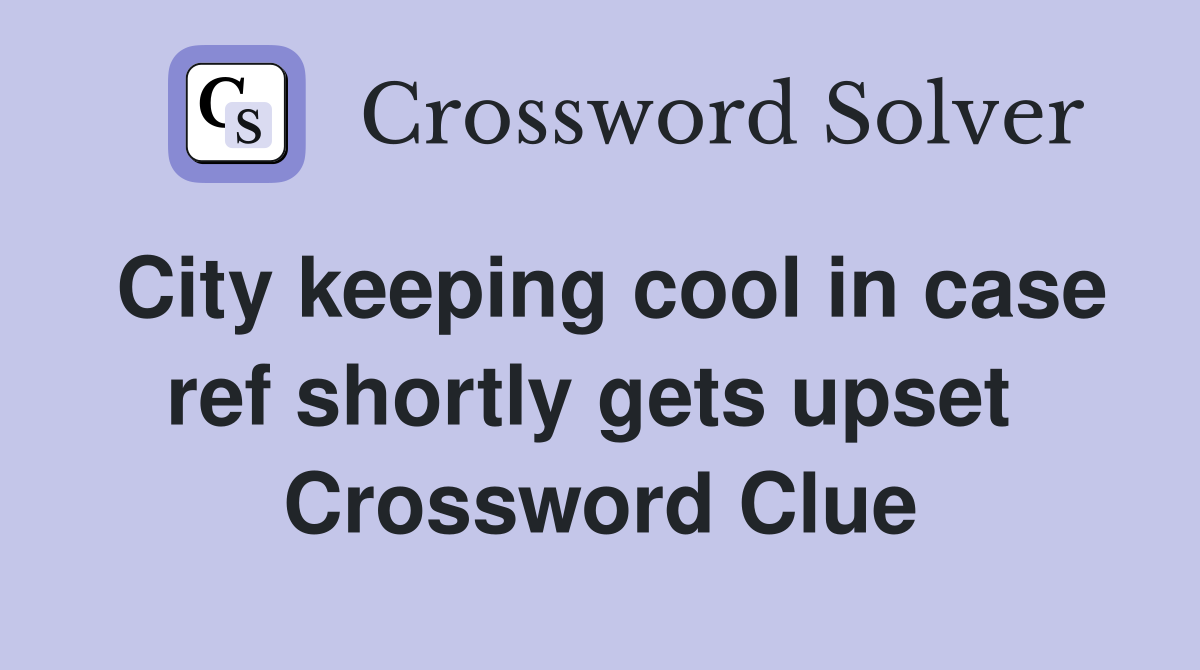 City keeping cool in case ref shortly gets upset  Crossword Clue