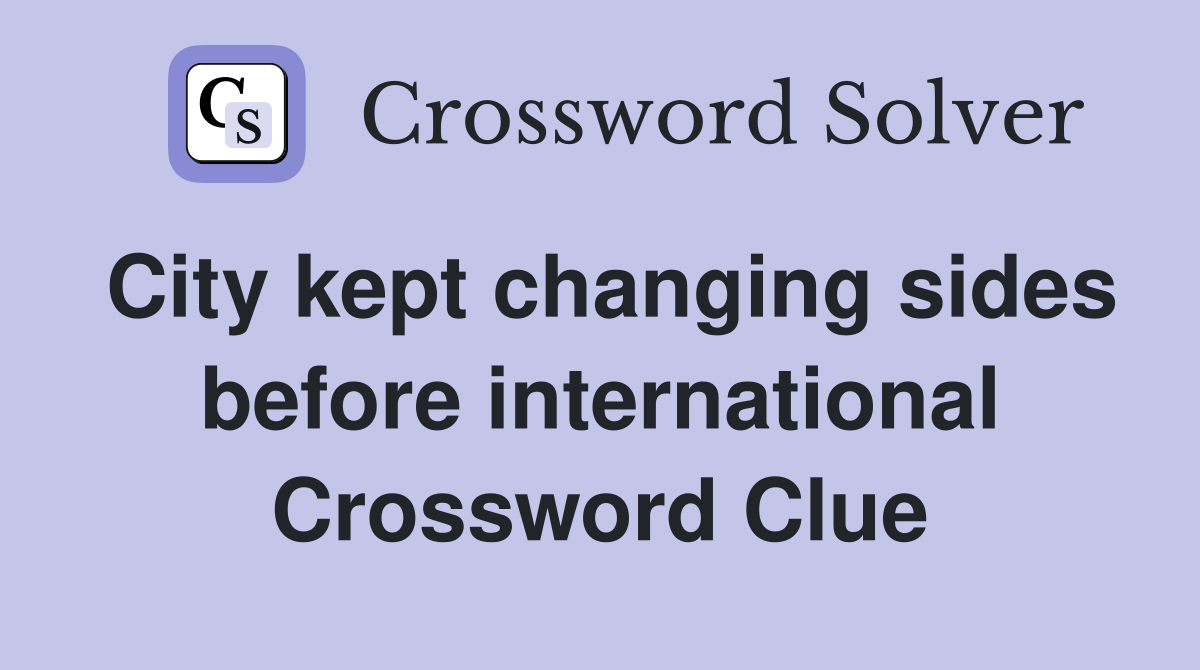 City kept changing sides before international Crossword Clue
