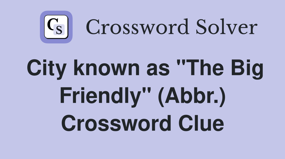 City known as "The Big Friendly" (Abbr.) Crossword Clue