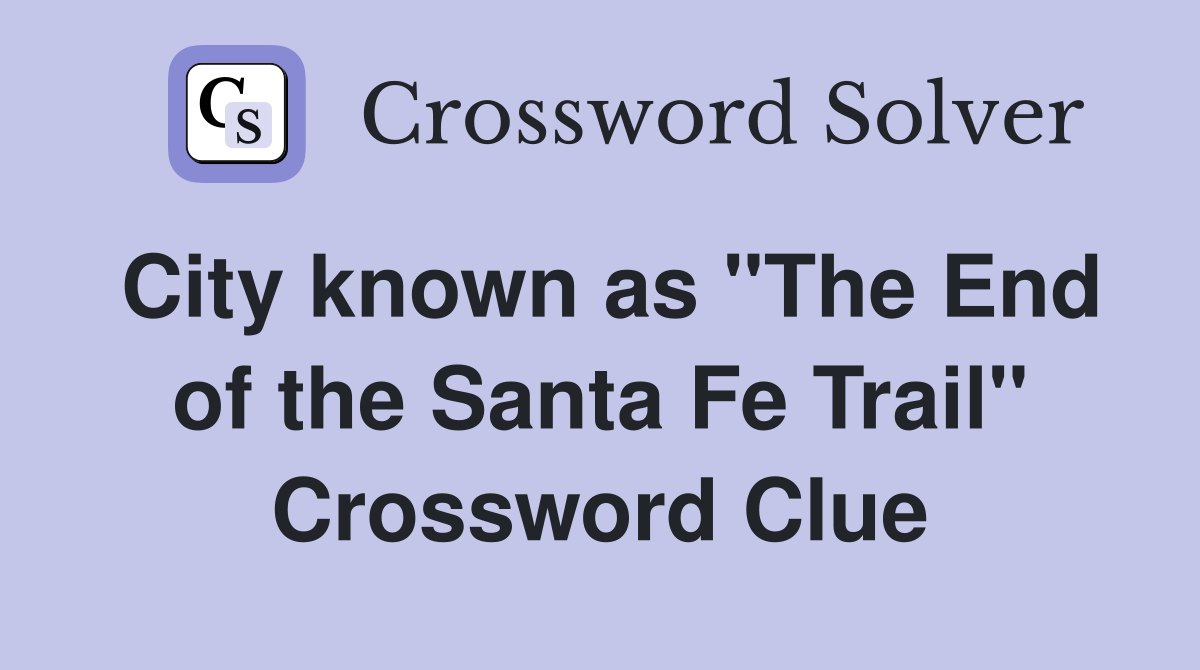 City known as "The End of the Santa Fe Trail" Crossword Clue
