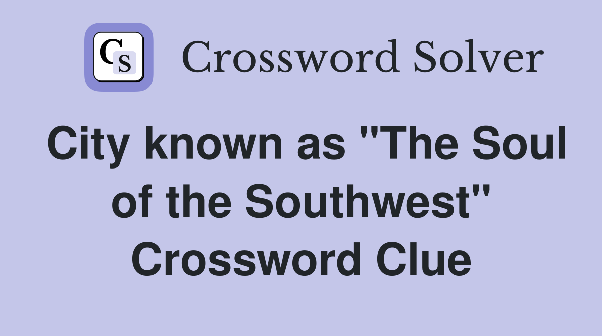 City known as "The Soul of the Southwest" Crossword Clue