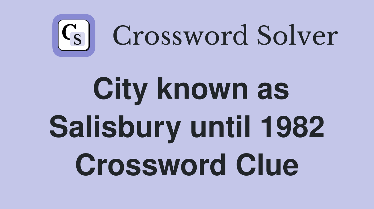 City known as Salisbury until 1982 Crossword Clue