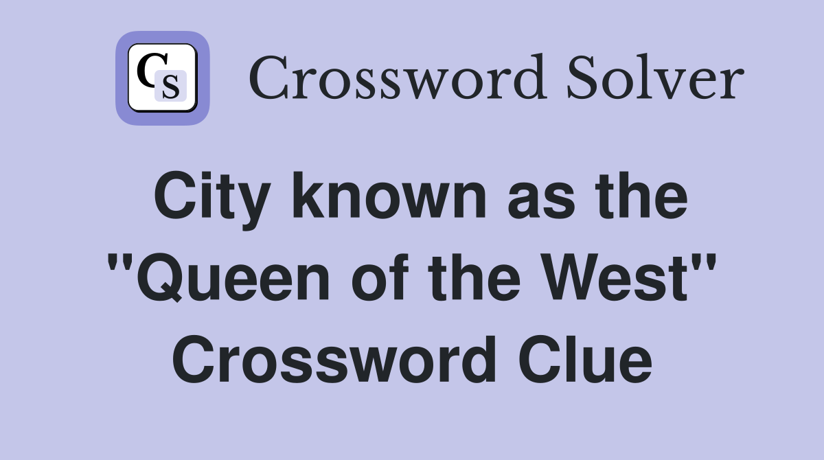 City known as the "Queen of the West" Crossword Clue