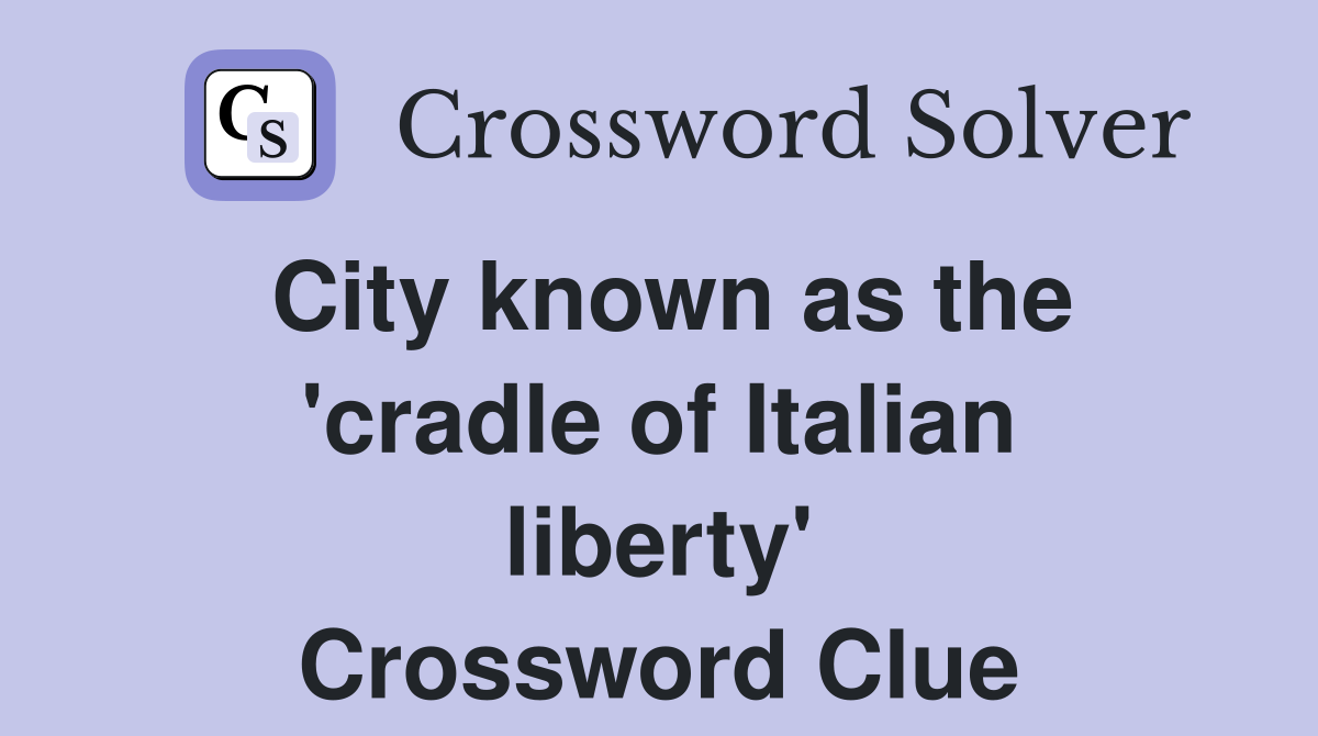 City known as the 'cradle of Italian liberty' Crossword Clue