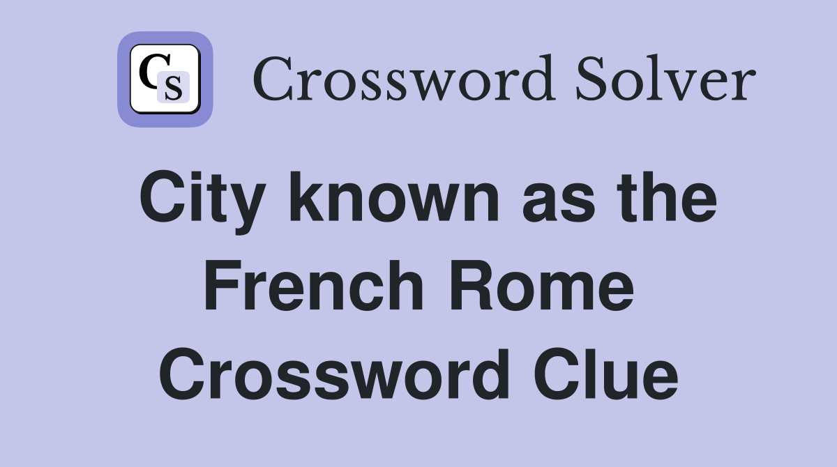 City known as the French Rome Crossword Clue