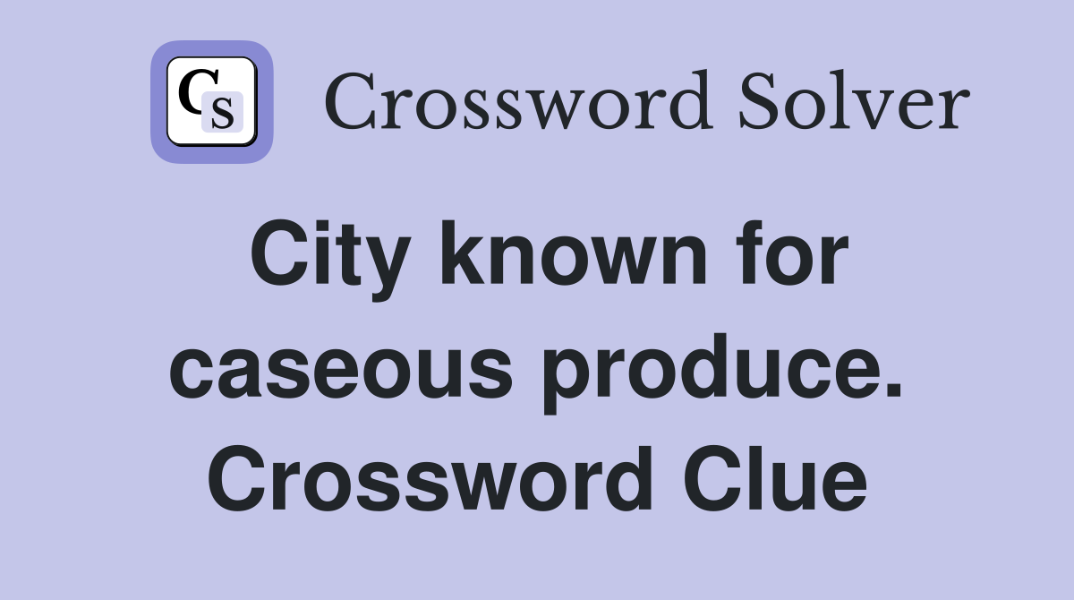 City known for caseous produce. Crossword Clue