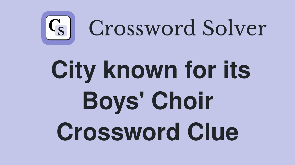 City known for its Boys' Choir Crossword Clue