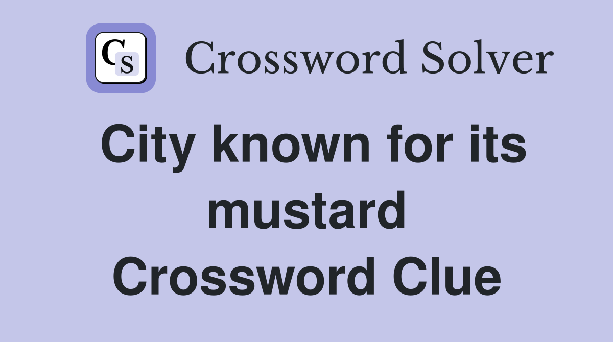 City known for its mustard Crossword Clue
