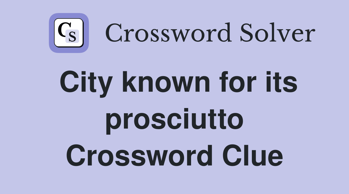 City known for its prosciutto Crossword Clue