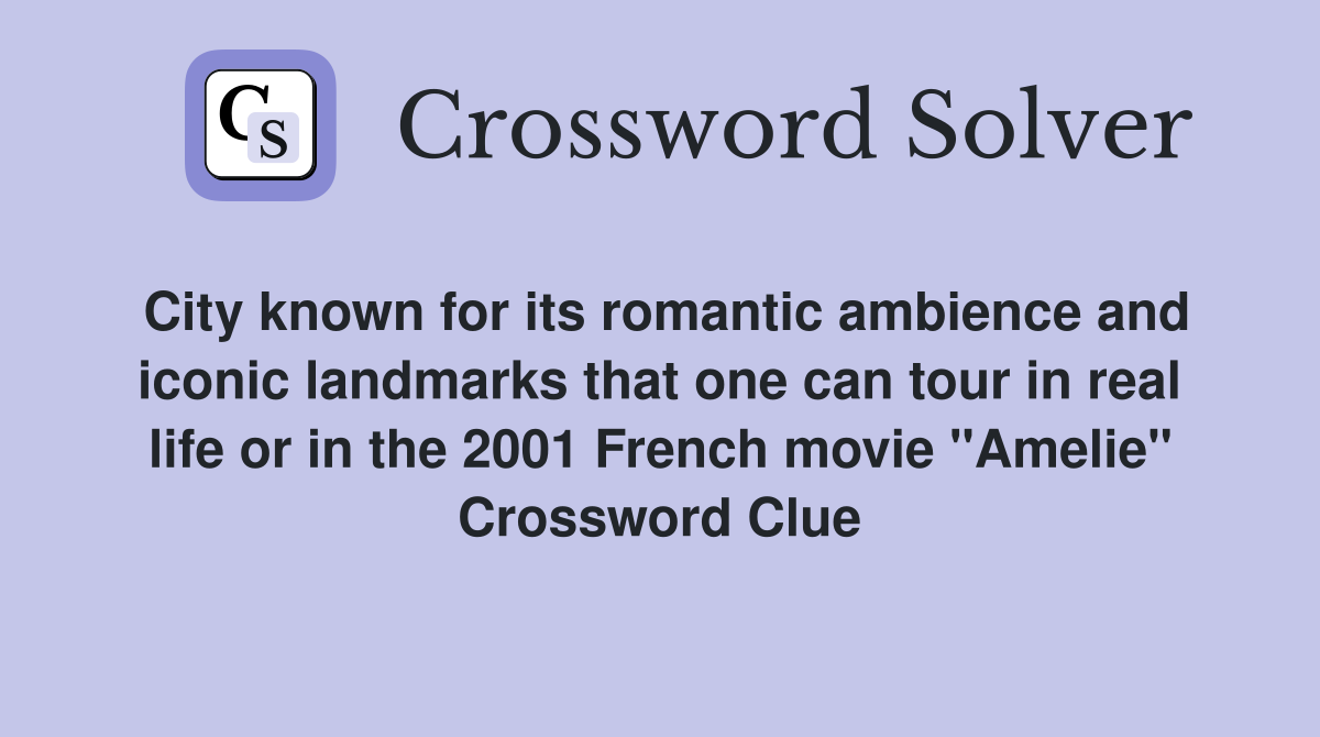 City known for its romantic ambience and iconic landmarks that one can tour in real life or in the 2001 French movie "Amelie" Crossword Clue