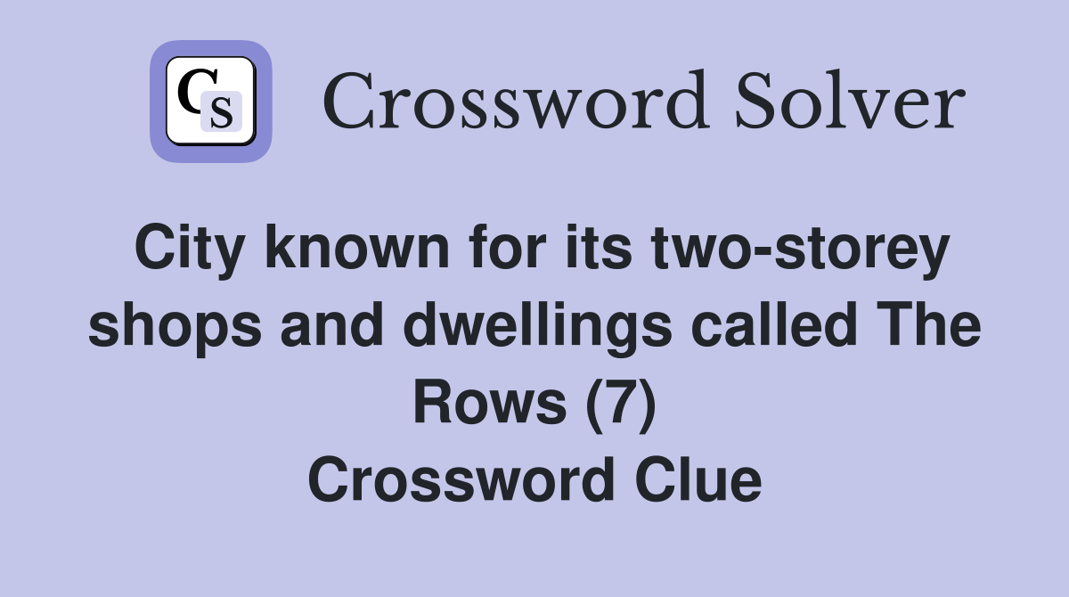 City known for its two-storey shops and dwellings called The Rows (7) Crossword Clue