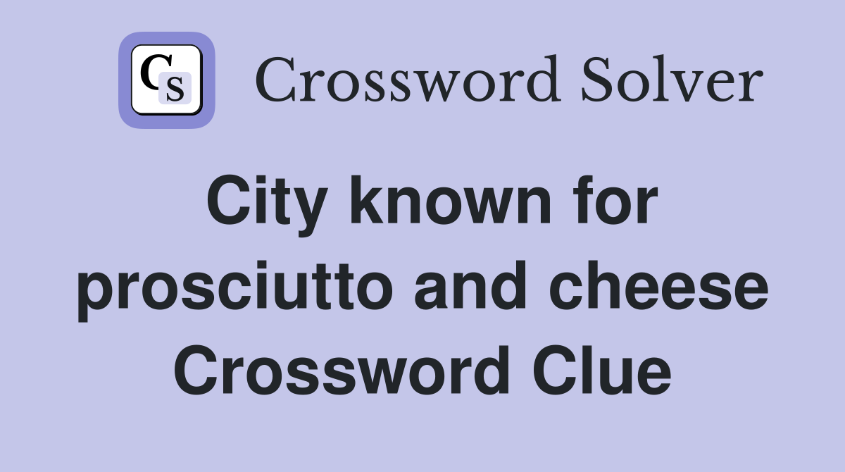 City known for prosciutto and cheese Crossword Clue