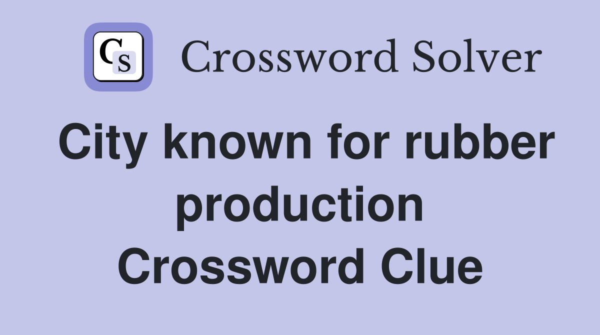 City known for rubber production Crossword Clue