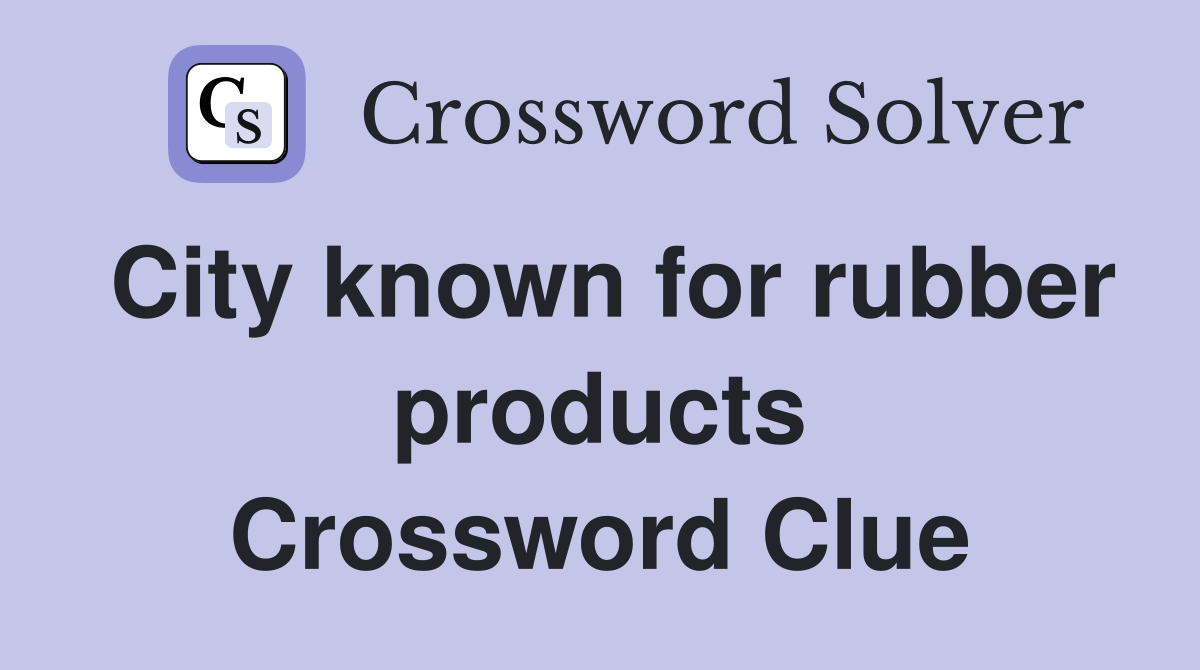 City known for rubber products Crossword Clue