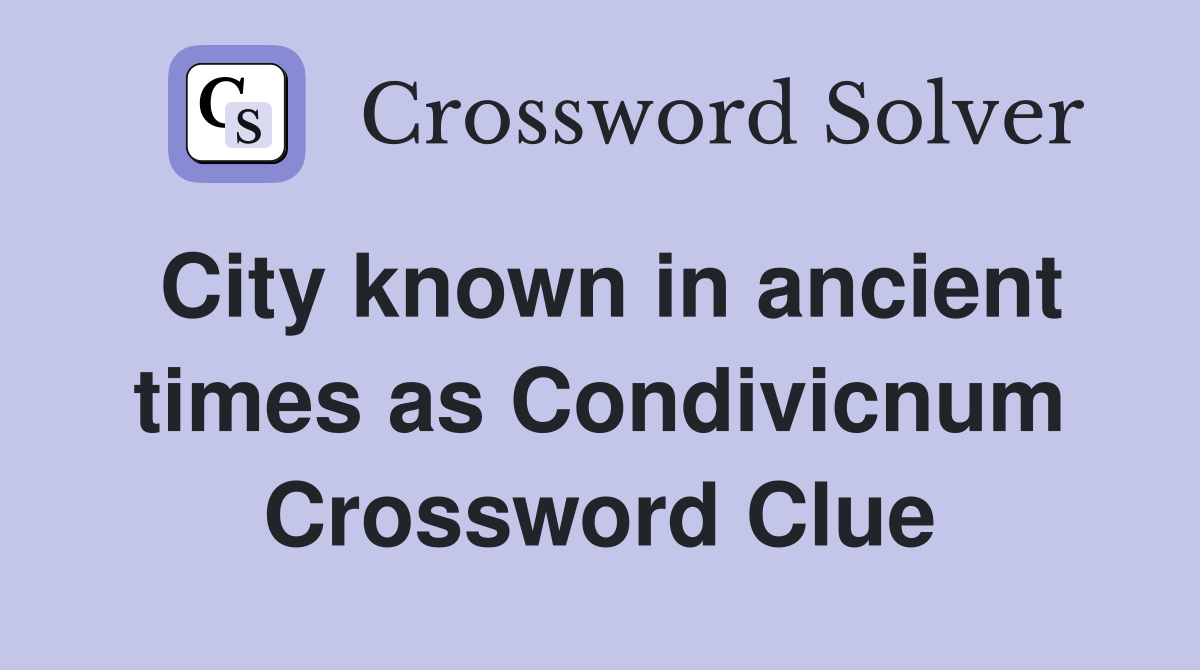 City known in ancient times as Condivicnum Crossword Clue