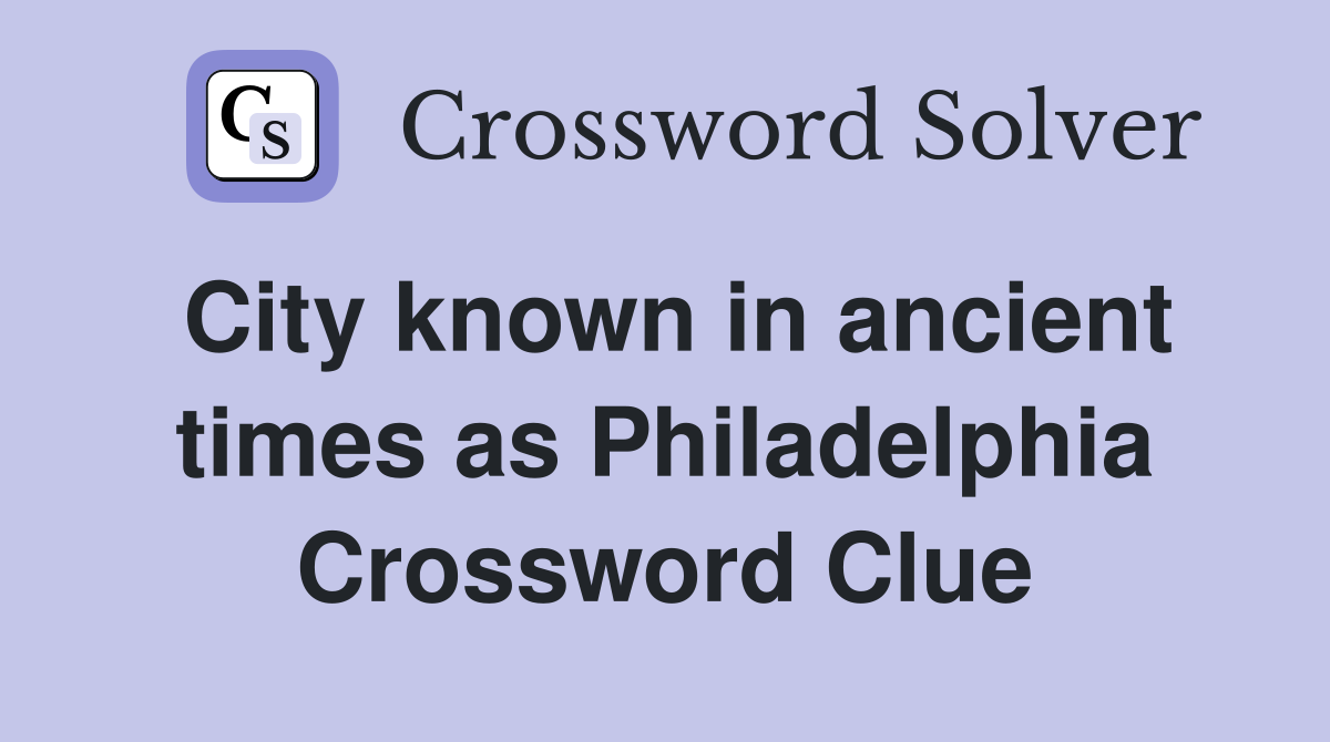City known in ancient times as Philadelphia Crossword Clue