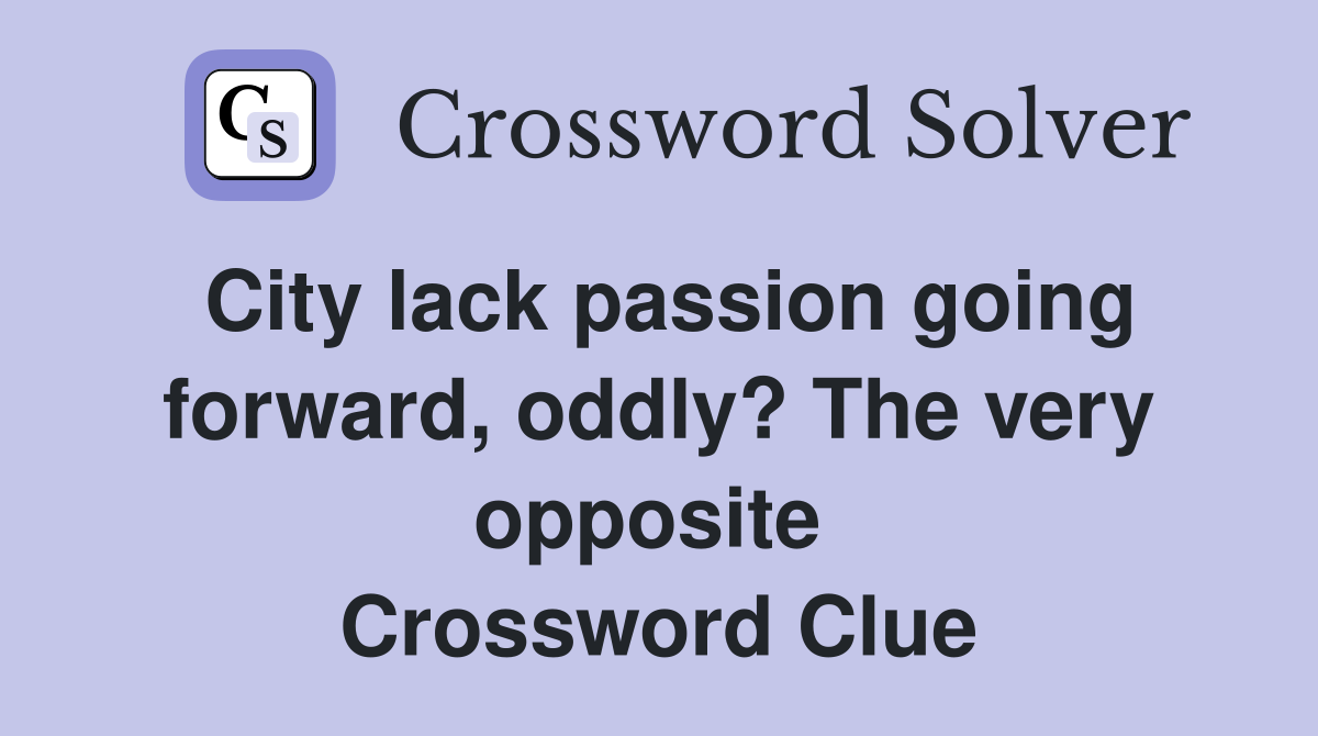 City lack passion going forward, oddly? The very opposite  Crossword Clue