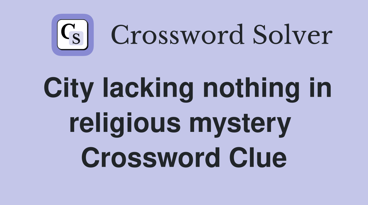 City lacking nothing in religious mystery  Crossword Clue