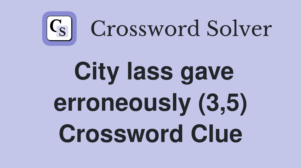 City lass gave erroneously (3,5) Crossword Clue