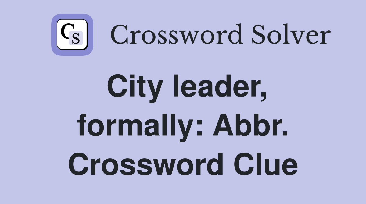 City leader, formally: Abbr. Crossword Clue