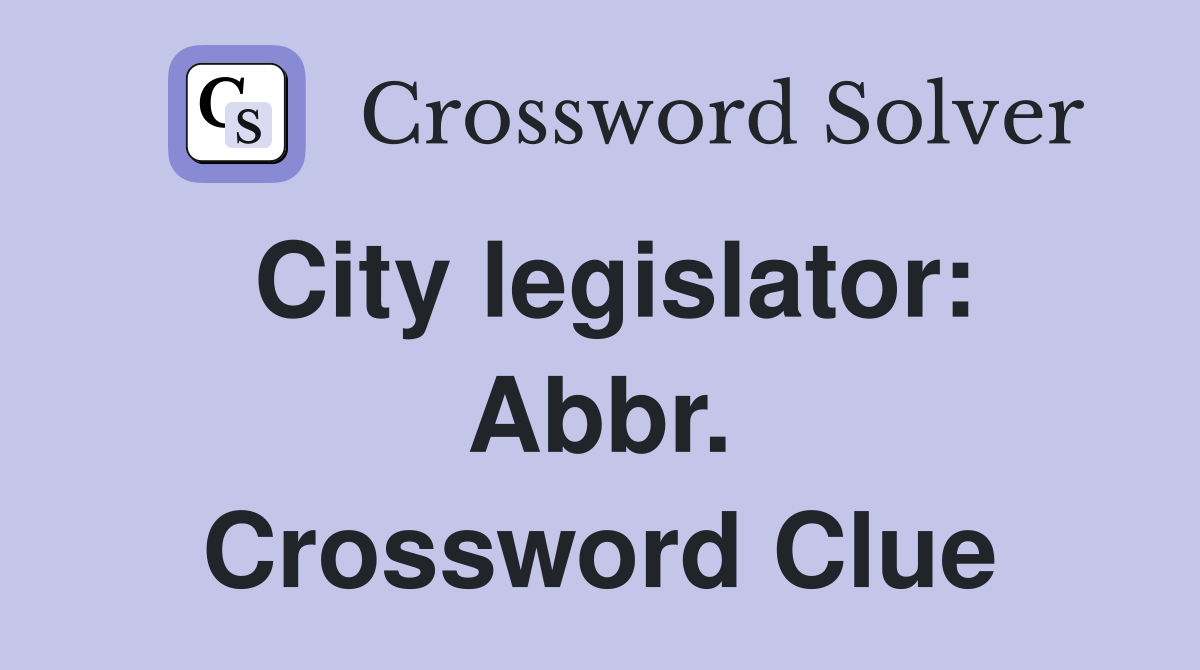 City legislator: Abbr. Crossword Clue