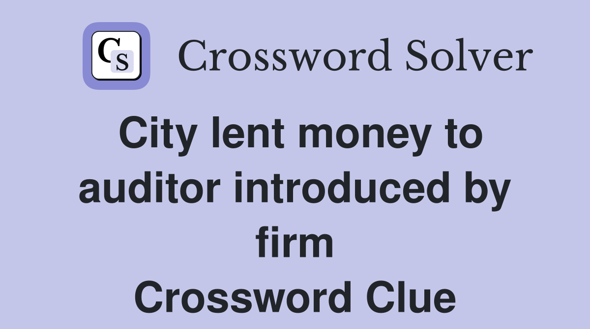 City lent money to auditor introduced by firm Crossword Clue