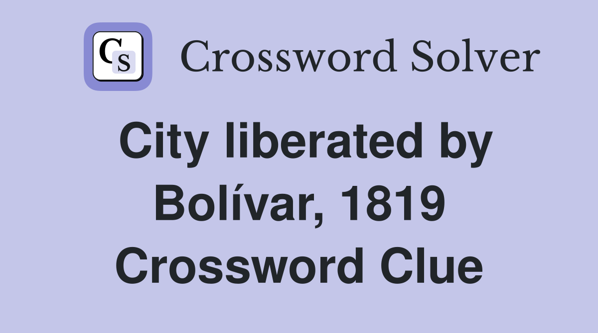 City liberated by Bolívar, 1819 Crossword Clue