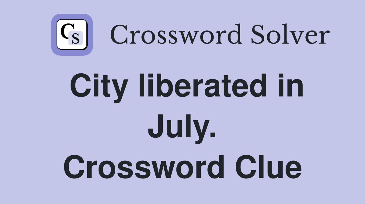 City liberated in July. Crossword Clue