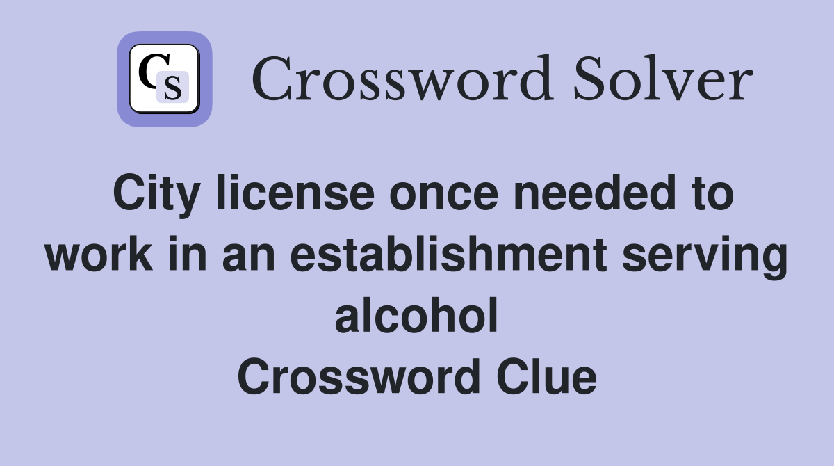 City license once needed to work in an establishment serving alcohol Crossword Clue