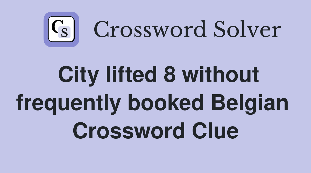City lifted 8 without frequently booked Belgian  Crossword Clue