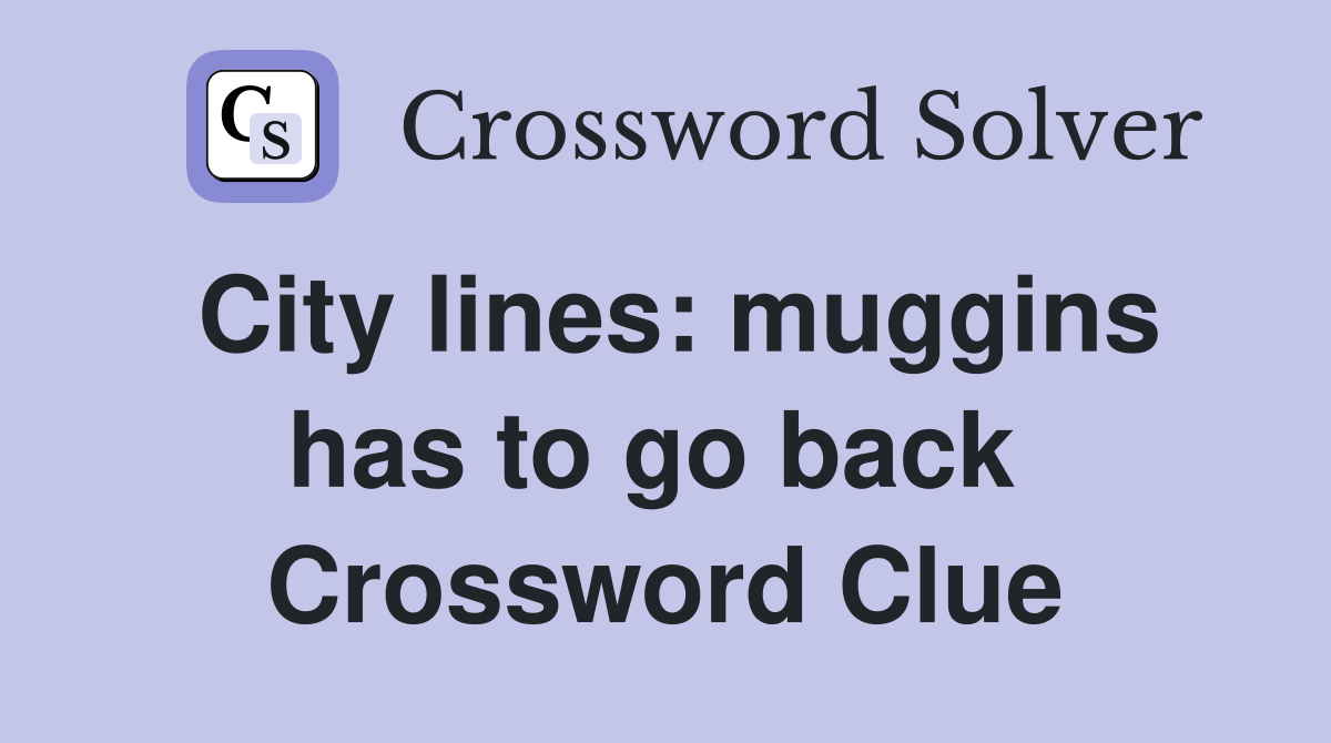 City lines: muggins has to go back  Crossword Clue