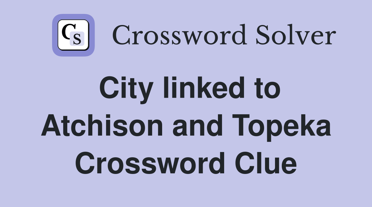 City linked to Atchison and Topeka Crossword Clue