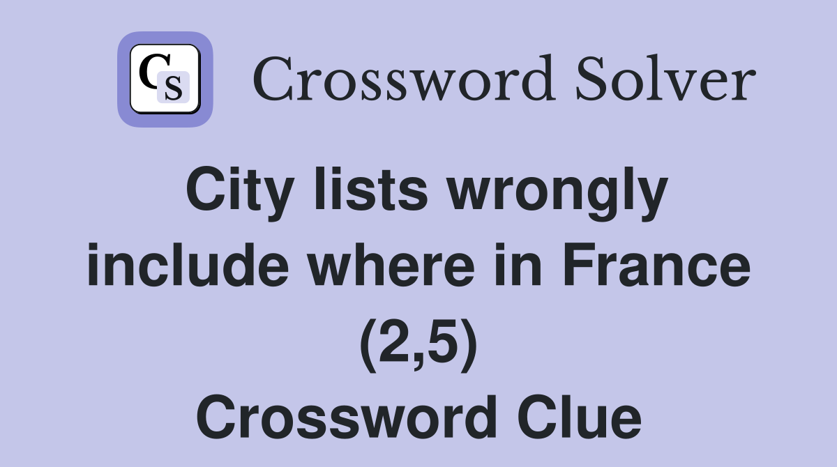 City lists wrongly include where in France (2,5) Crossword Clue