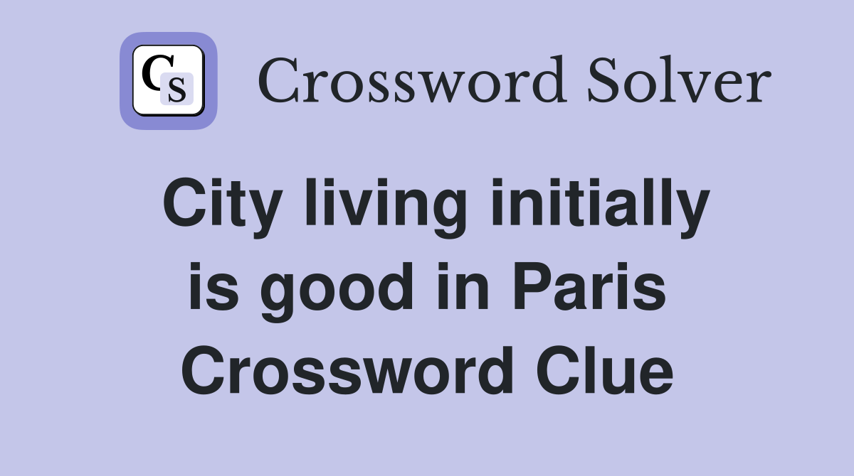 City living initially is good in Paris Crossword Clue