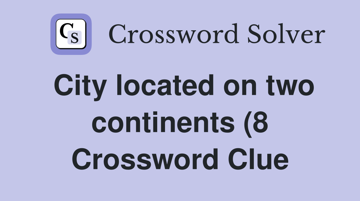 City located on two continents (8) Crossword Clue Answers Crossword City located on two continents (8) Crossword Clue Answers Crossword