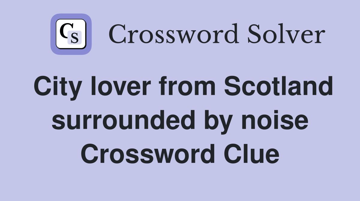 City lover from Scotland surrounded by noise Crossword Clue