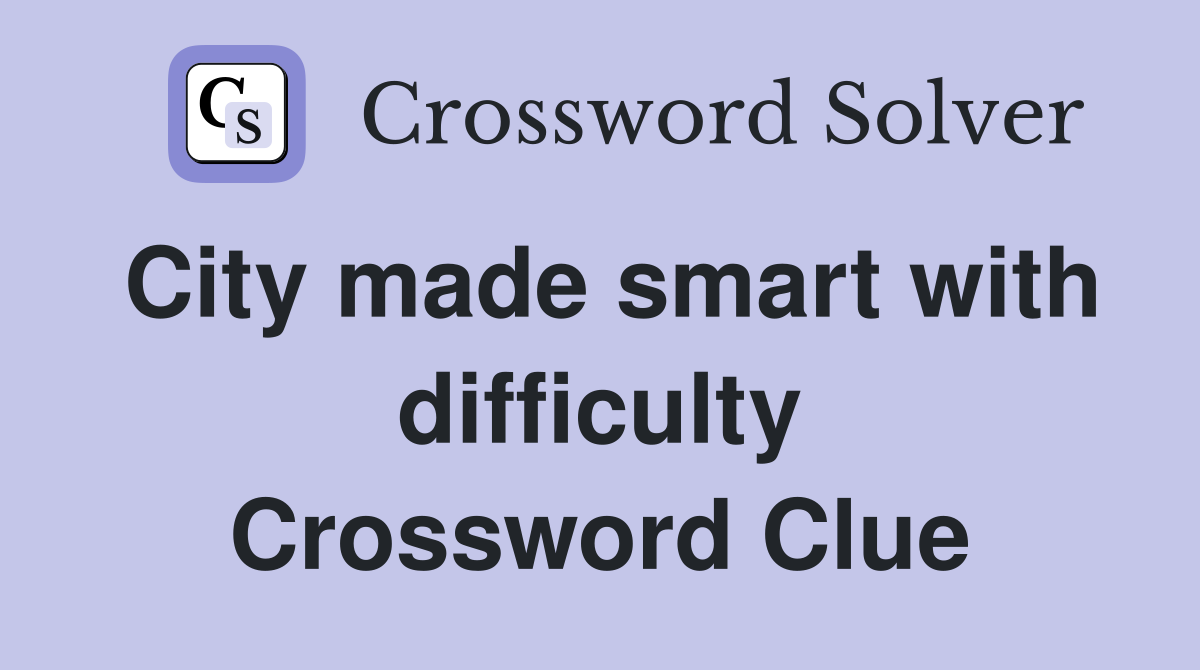 City made smart with difficulty Crossword Clue