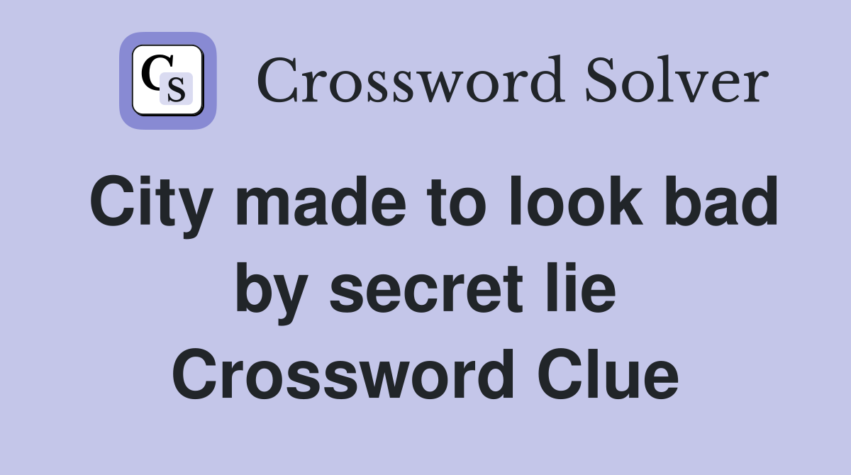 City made to look bad by secret lie Crossword Clue