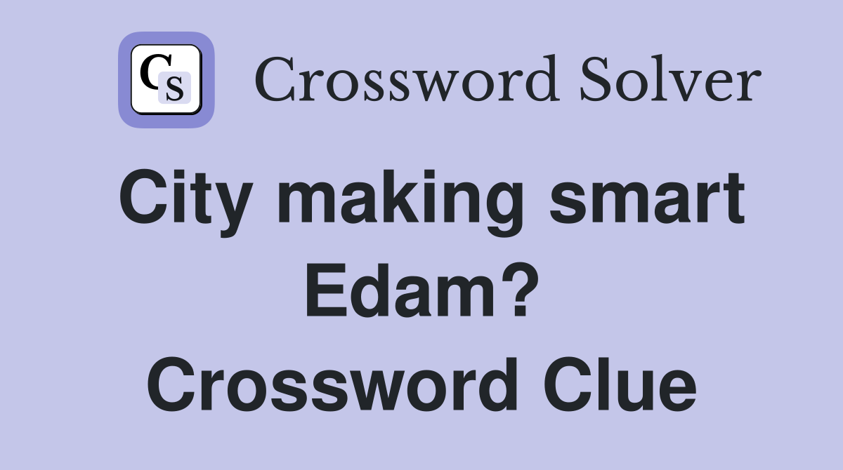 City making smart Edam? Crossword Clue
