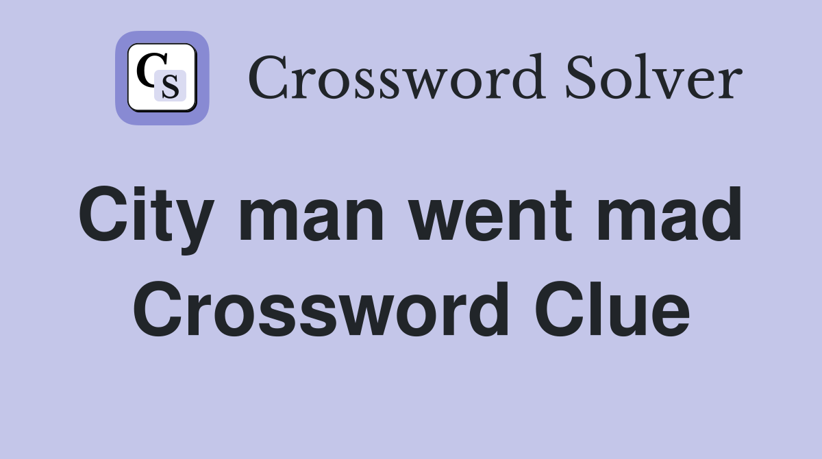 City man went mad  Crossword Clue