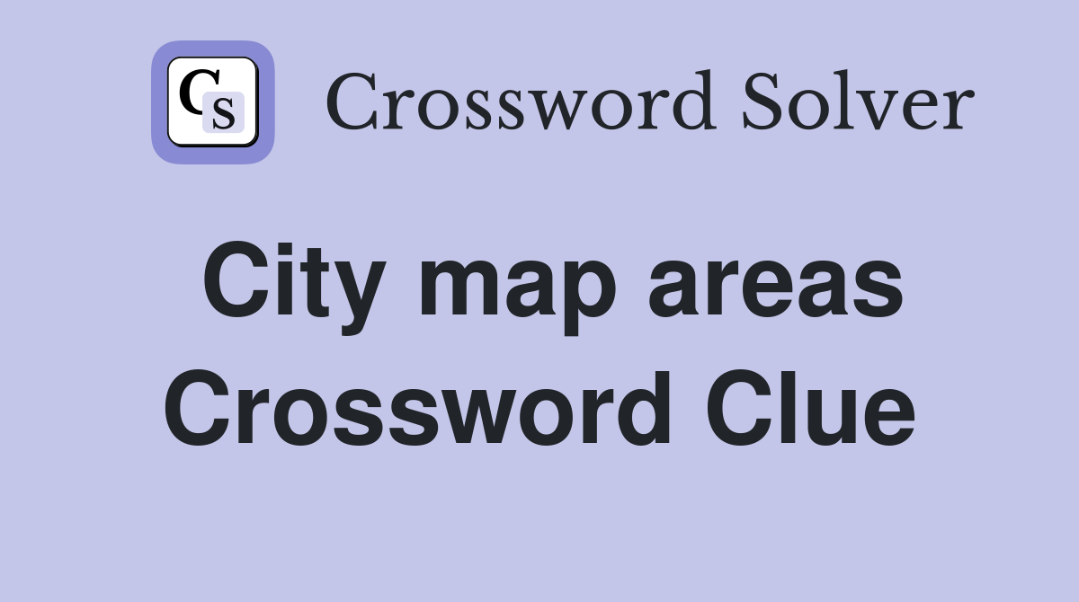 City map areas Crossword Clue