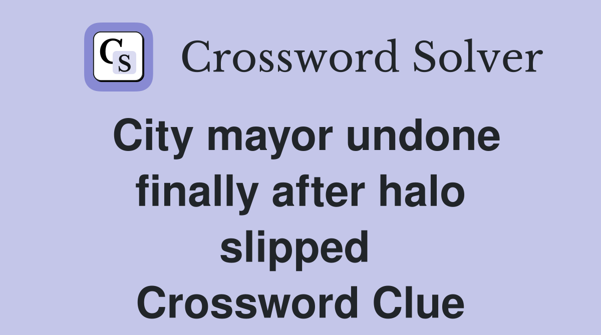 City mayor undone finally after halo slipped  Crossword Clue