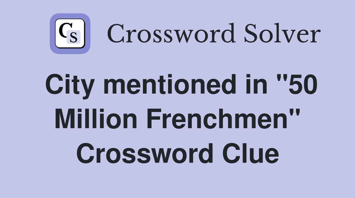 City mentioned in "50 Million Frenchmen" Crossword Clue