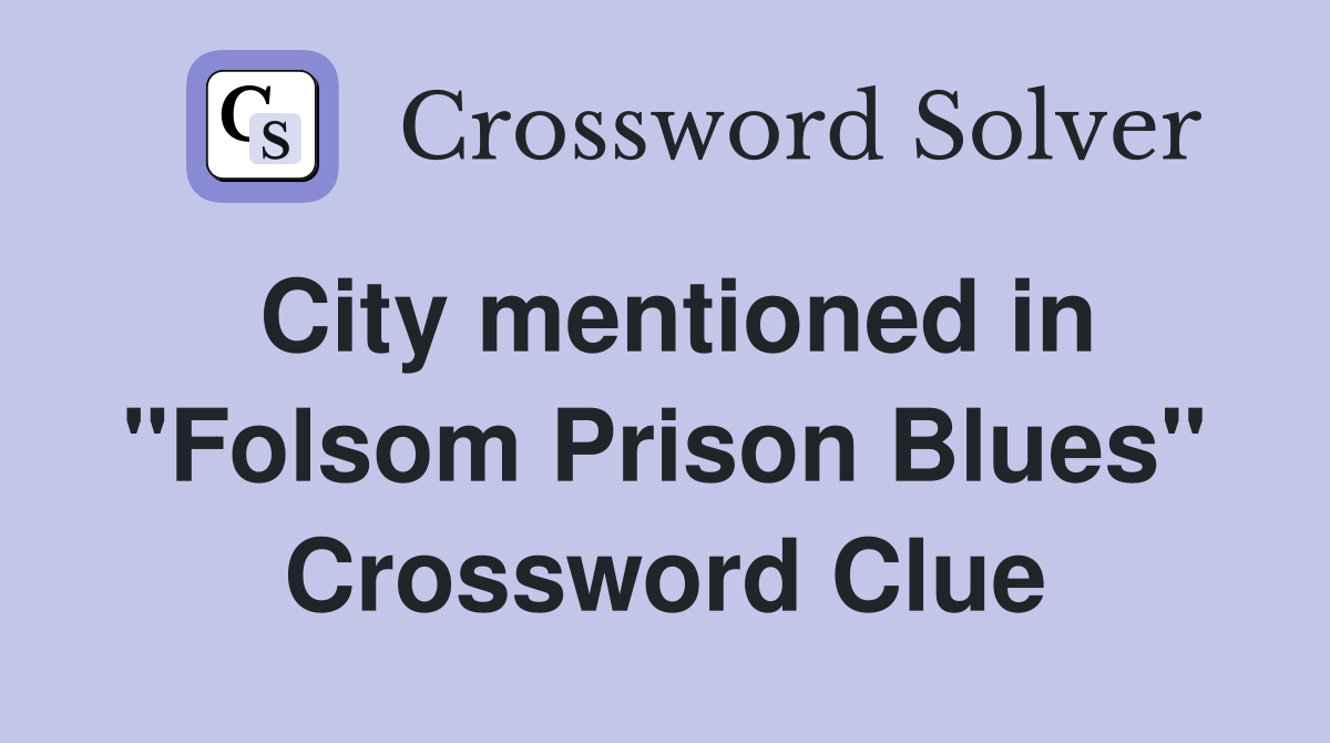 City mentioned in "Folsom Prison Blues" Crossword Clue